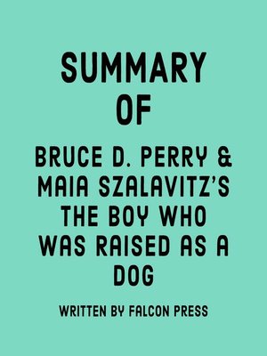 cover image of Summary of Bruce D. Perry & Maia Szalavitz's the Boy Who Was Raised as a Dog